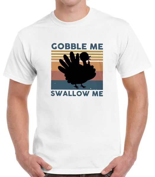 gobble me swallow me turkey thanksgiving holiday day t-shirt, White;black 
gobble me swallow me turkey thanksgiving holiday day t-shirt, White;black