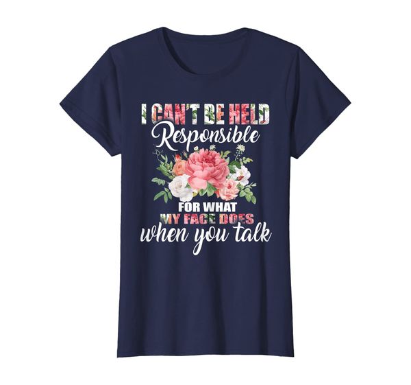 womens i cant be responsible for what my face does when you talk, White;black
womens i cant be responsible for what my face does when you talk, White;black