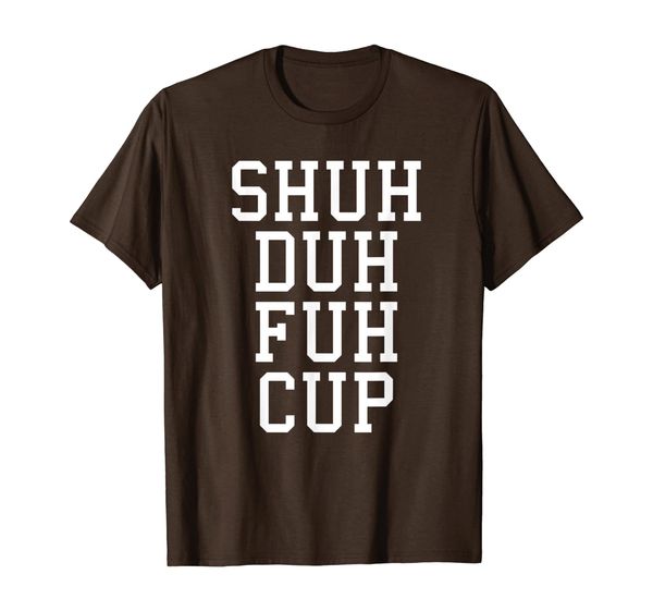 Shuh Duh Fuh Cup Funny Adult Humor Novelty Tshirt T-Shirt, Mainly pictures