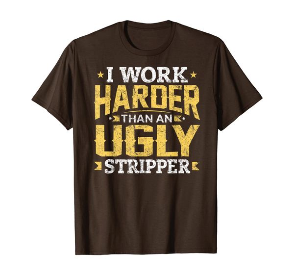 i work harder than an ugly stripper funny gifts t-shirt, White;black 
i work harder than an ugly stripper funny gifts t-shirt, White;black