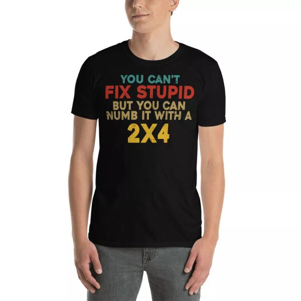 you can't fix stupid but you can numb it with a 2x4 funny quote gifts t-shirt, White;black
you can't fix stupid but you can numb it with a 2x4 funny quote gifts t-shirt, White;black