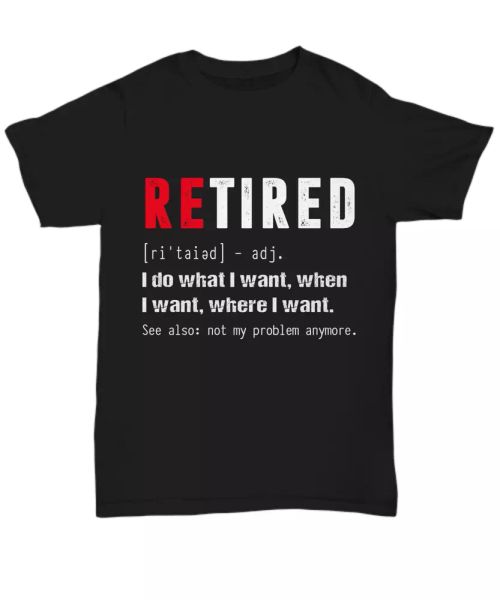 funny retired definiton t-shirt retirement gifts not my problem i do what i want, White;black
funny retired definiton t-shirt retirement gifts not my problem i do what i want, White;black
