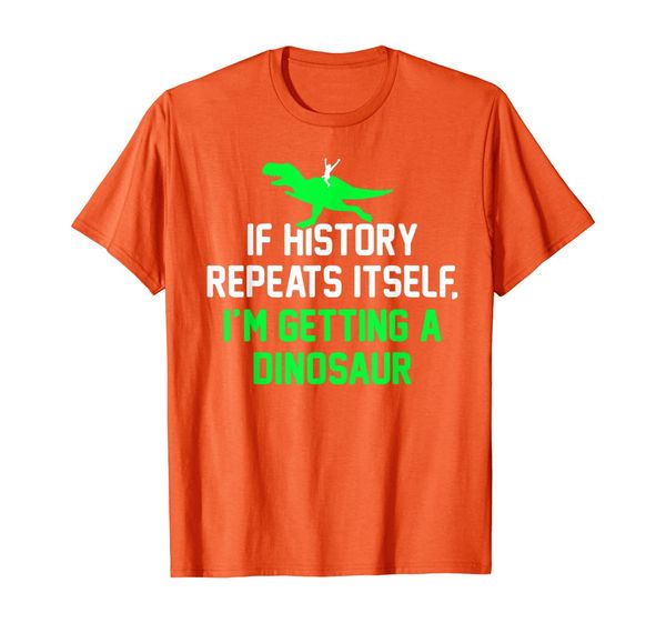 if history repeats itself i'm getting a dinosaur-dino tee t-shirt, White;black