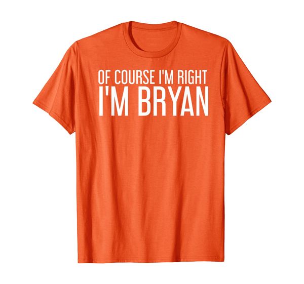 of course i'm right i'm bryan funny gift idea t-shirt, White;black