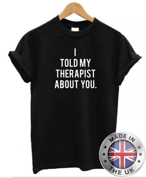 i told my terapeuta about you t-shirt uomo donna depressione problemi terapia, White;black
i told my terapeuta about you t-shirt uomo donna depressione problemi terapia, White;black