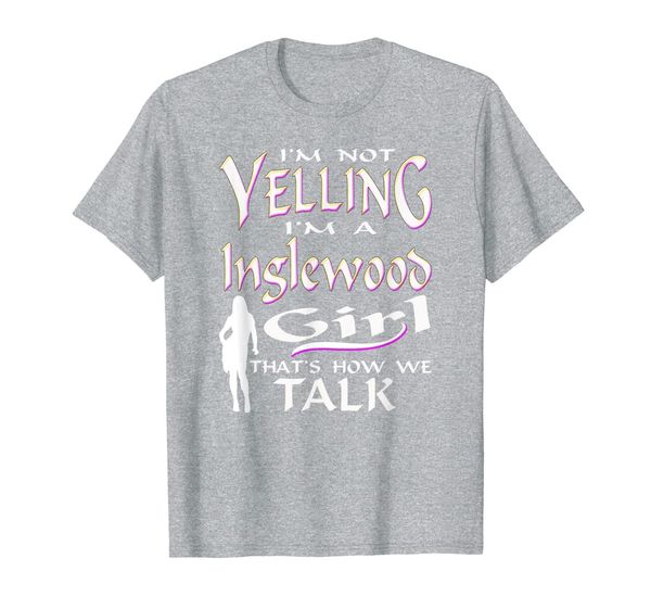 i'm not yelling i'm a inglewood girl that's how we talk t-shirt, White;black