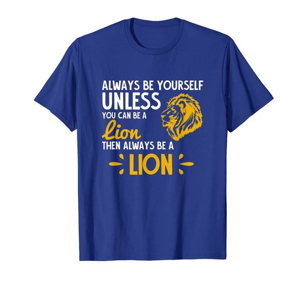 Always Be Yourself Unless You Can Be a Lion Shirt, Mainly pictures
Always Be Yourself Unless You Can Be a Lion Shirt, Mainly pictures