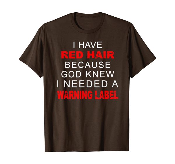 I have red hair because God knew I needed a warning label T-Shirt, Mainly pictures
I have red hair because God knew I needed a warning label T-Shirt, Mainly pictures