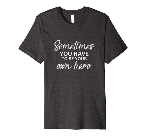 Sometimes you have to be your own hero - Motivation shirt, Mainly pictures 
Sometimes you have to be your own hero - Motivation shirt, Mainly pictures