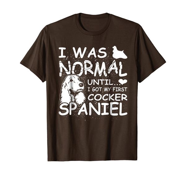 Cocker Spaniel shirt I was normal until Dirty Design, Mainly pictures