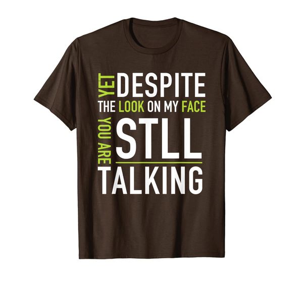 yet despite the look on my face you're still talking t-shirt, White;black 
yet despite the look on my face you're still talking t-shirt, White;black
