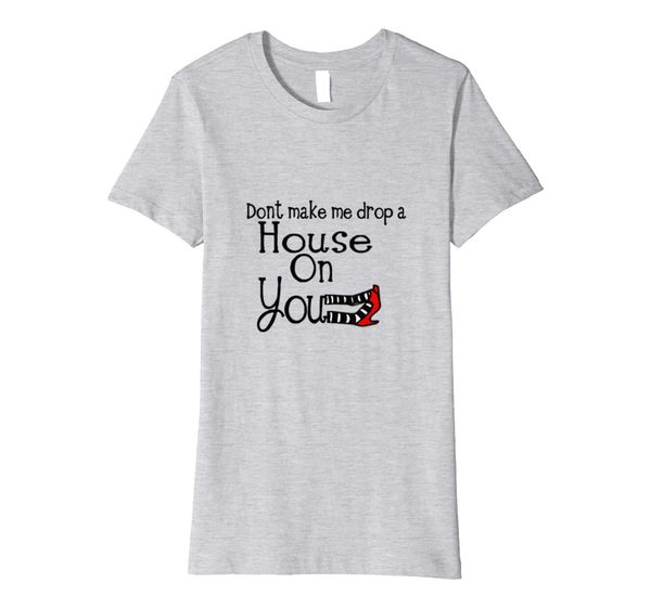 Don't Make Me Drop A House On You Saying T-Shirt, Mainly pictures