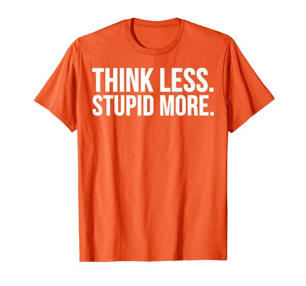 funny gift - think less stupid more t-shirt, White;black
funny gift - think less stupid more t-shirt, White;black