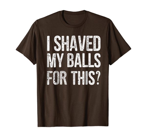 mens i shaved my balls for this t-shirt funny gift idea tee shirt, White;black
