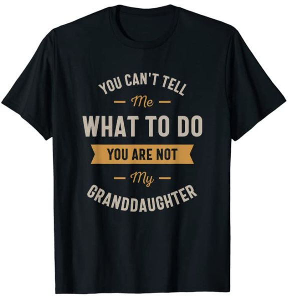 you can't tell me what to do you are not my granddaughter t-shirt grandpa gifts, White;black
you can't tell me what to do you are not my granddaughter t-shirt grandpa gifts, White;black