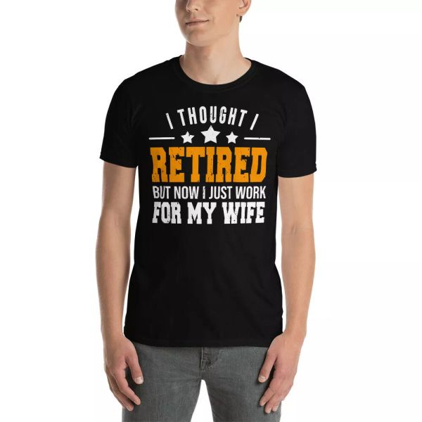 i thought i retired but now i just work for my wife funny retirement shirt, White;black
i thought i retired but now i just work for my wife funny retirement shirt, White;black
