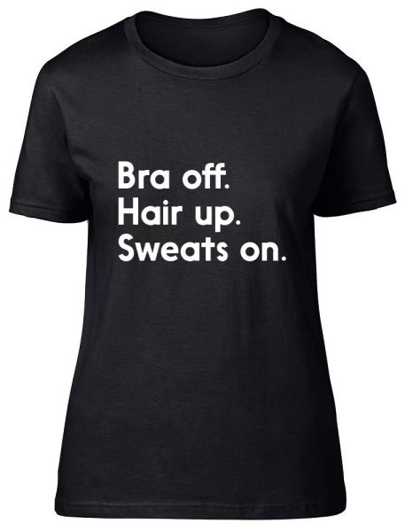 bra off. hair up. sweats on. funny womens ladies fitted t shirt tee, White;black 
bra off. hair up. sweats on. funny womens ladies fitted t shirt tee, White;black