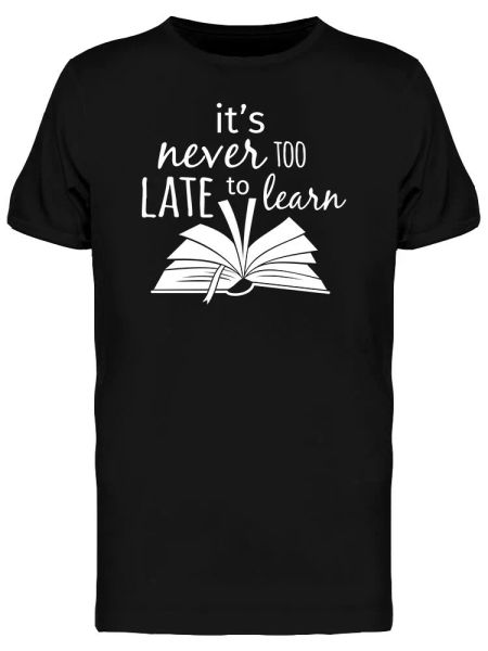 never too late to learn tee men's -image by shutterstock, White;black 
never too late to learn tee men's -image by shutterstock, White;black