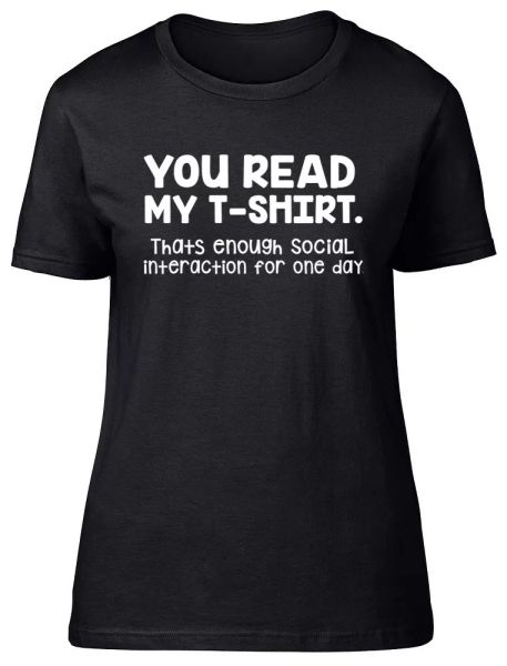 you read my t-shirt that's enough social interaction womens ladies t-shirt, White;black
you read my t-shirt that's enough social interaction womens ladies t-shirt, White;black