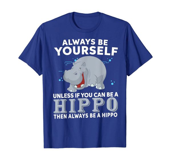 Always Be Yourself Unless You Can Be A Hippo Shirt, Mainly pictures