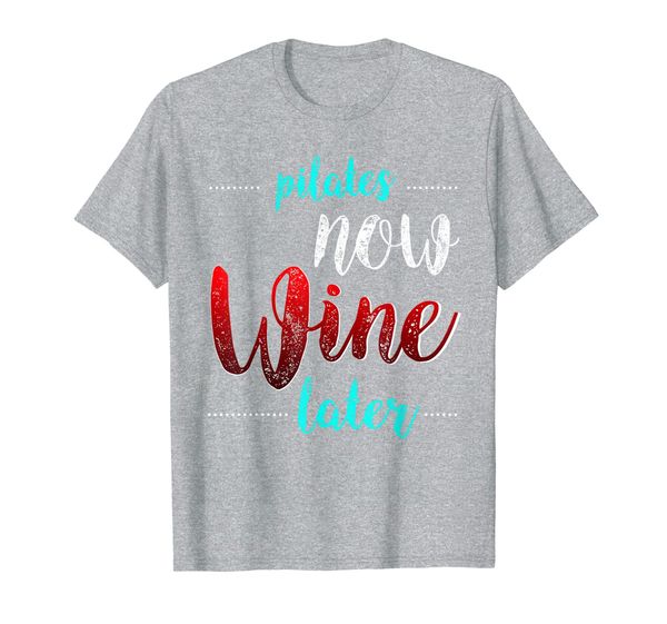 Pilates Now Wine Later Shirt Drinking Lovers T-Shirt, Mainly pictures