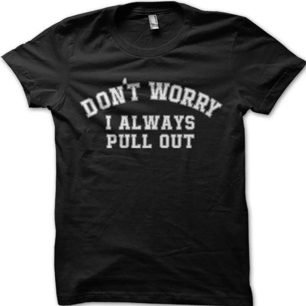 dont worry i always pull out funny rude tshirt college humor t-shirt 9101, White;black
dont worry i always pull out funny rude tshirt college humor t-shirt 9101, White;black