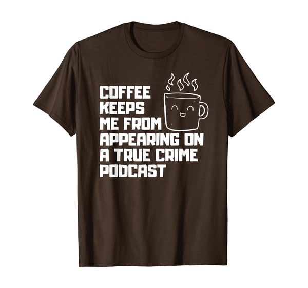 coffee keeps me from appearing on a true crime podcast t-shirt, White;black