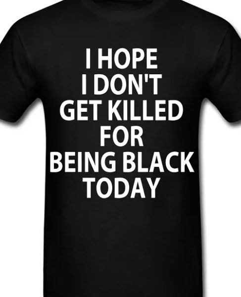 hope i don't get killed for being black t shirt anti cop authority protest blm, White;black
hope i don't get killed for being black t shirt anti cop authority protest blm, White;black