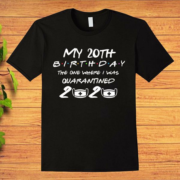 my 20th birthday in 2020 the one where i was quarantine t-shirt, White;black 
my 20th birthday in 2020 the one where i was quarantine t-shirt, White;black