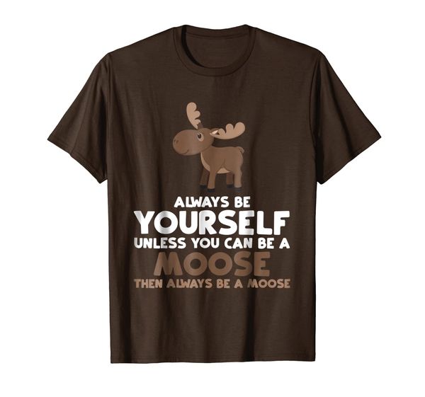 Always Be Yourself Unless You Can Be A Moose Shirt Gift Tee, Mainly pictures
Always Be Yourself Unless You Can Be A Moose Shirt Gift Tee, Mainly pictures