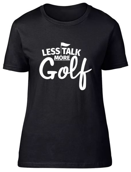 Less Talk more Golf Fitted Womens Ladies T Shirt, White;black 
Less Talk more Golf Fitted Womens Ladies T Shirt, White;black