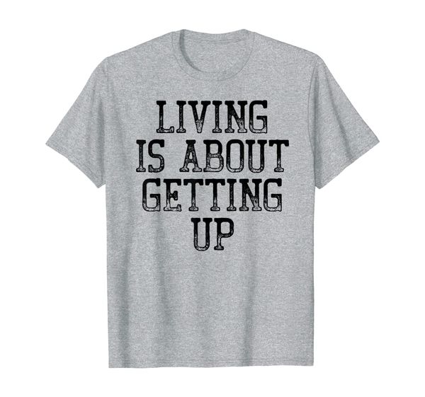 living is about getting up shirt motivation and goals t-shirt, White;black