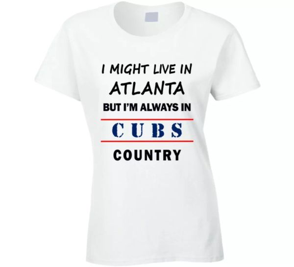 i might live in atlanta but im always in cubs country ladies tee chicago gift, White;black
i might live in atlanta but im always in cubs country ladies tee chicago gift, White;black