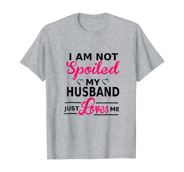 i'm not spoiled my husband just loves me t-shirt, White;black