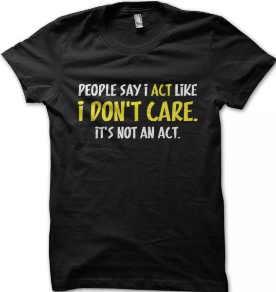 people say i act like i don't care, it's not an act, funny gift for dad 9130, White;black
people say i act like i don't care, it's not an act, funny gift for dad 9130, White;black