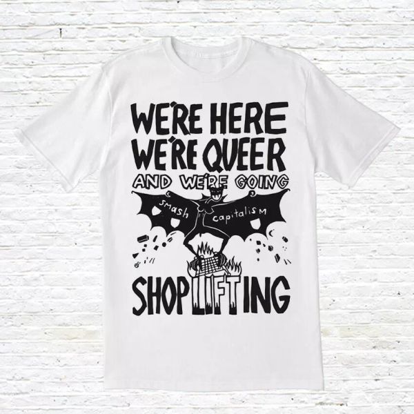 We're Here, We're Queer & We're Going Shoplifting T-Shirt (pride / protest), White;black