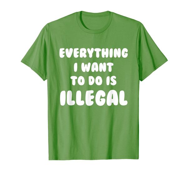 Everything I Want To Do Is Illegal T-Shirt | Funny Illegal, Mainly pictures 
Everything I Want To Do Is Illegal T-Shirt | Funny Illegal, Mainly pictures