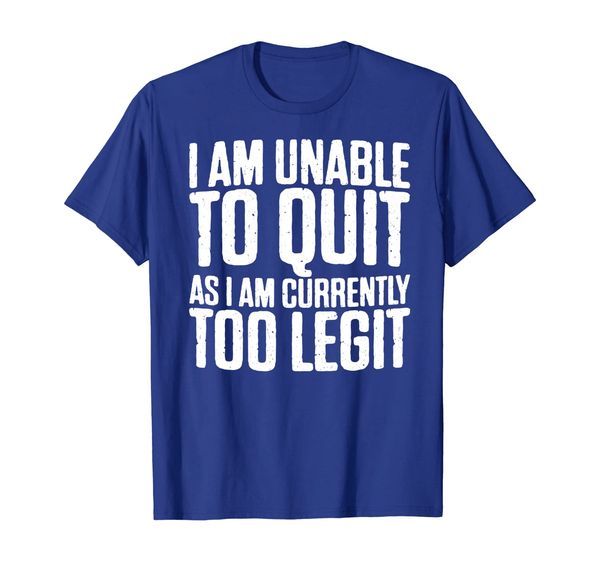i am unable to quit as i am currently too legit t-shirt, White;black 
i am unable to quit as i am currently too legit t-shirt, White;black