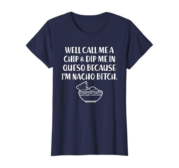 womens call me a chip and dip me in queso i'm nacho bitch tshirt, White;black
womens call me a chip and dip me in queso i'm nacho bitch tshirt, White;black