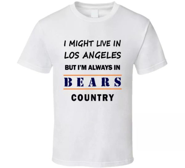 i might live in los angeles but im always in bears country t shirt chicago fans, White;black
i might live in los angeles but im always in bears country t shirt chicago fans, White;black