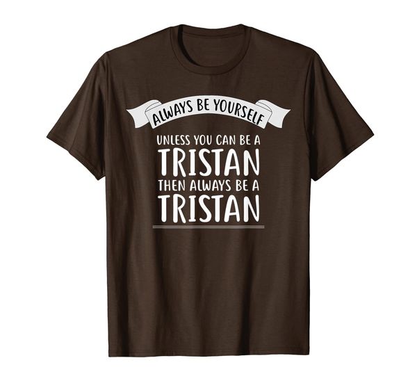 always be yourself unless you can be a tristan t-shirt name t-shirt, White;black
always be yourself unless you can be a tristan t-shirt name t-shirt, White;black