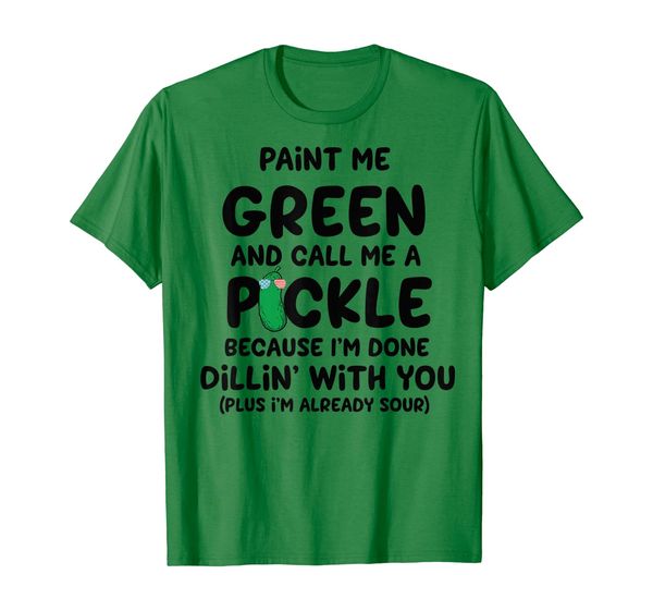Paint Me Green And Call Me A Pickle Because I'm Done Dillin' T-Shirt, Mainly pictures
Paint Me Green And Call Me A Pickle Because I'm Done Dillin' T-Shirt, Mainly pictures
