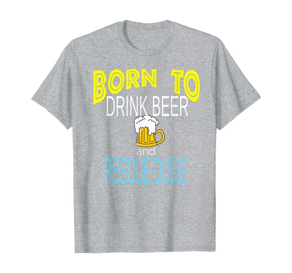 born to drink beer rescue dogs gift t-shirt, White;black