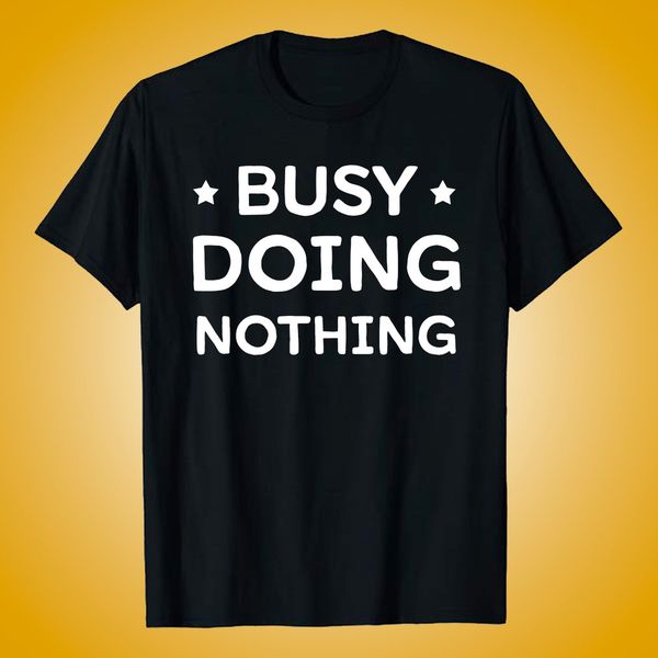 busy doing nothing shirt - funny lazy tee shirt - quarantine t-shirt men women, White;black
busy doing nothing shirt - funny lazy tee shirt - quarantine t-shirt men women, White;black