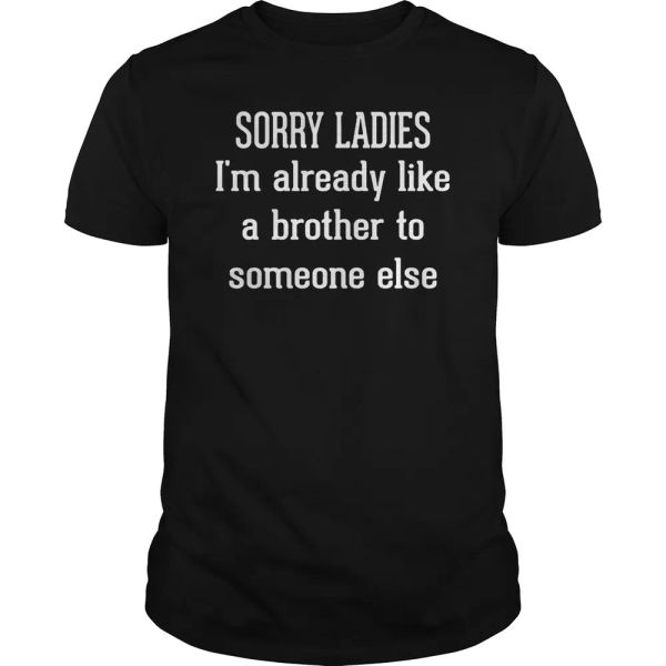 Sorry Ladies I am already like a brother to someone else T shirt Tee Funny, White;black
Sorry Ladies I am already like a brother to someone else T shirt Tee Funny, White;black