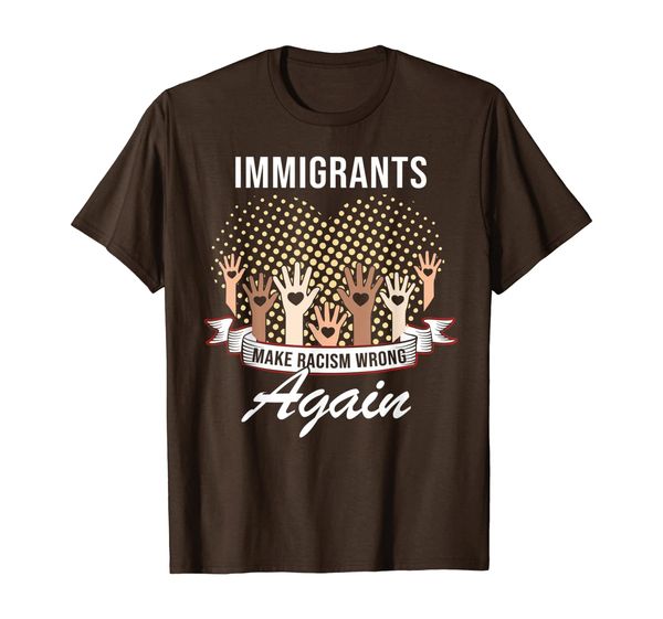 Pride Immigrants Make Racism Wrong Again Shirt Aniti Racism T-Shirt, Mainly pictures