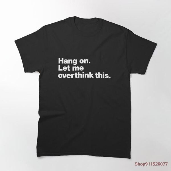 men's t-shirts hang on let me overthink this funnny parody short sleeve t-shirt casual men tshirt, White;black
men's t-shirts hang on let me overthink this funnny parody short sleeve t-shirt casual men tshirt, White;black