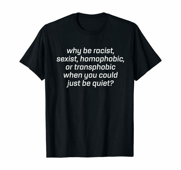 why be racist sexist homophobic shirt when you could just be quiet t-shirt, White;black
why be racist sexist homophobic shirt when you could just be quiet t-shirt, White;black