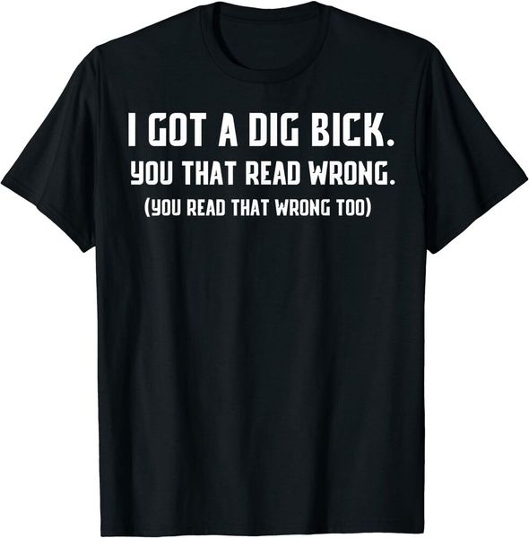 i got a dig bick - you that read wrong - that too - funny t-shirt size s-5xl, White;black
i got a dig bick - you that read wrong - that too - funny t-shirt size s-5xl, White;black