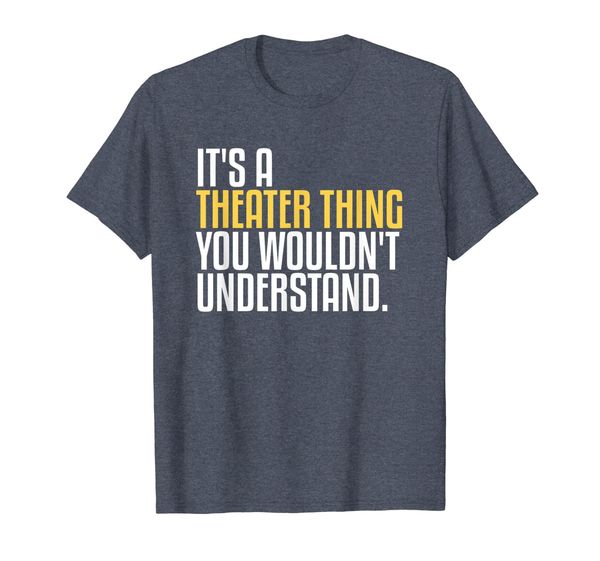 It' a Theater Thing Shirt | Theater Life Tee, Mainly pictures